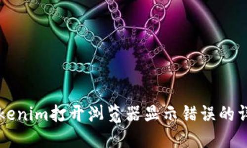 解决Tokenim打开浏览器显示错误的详细指南