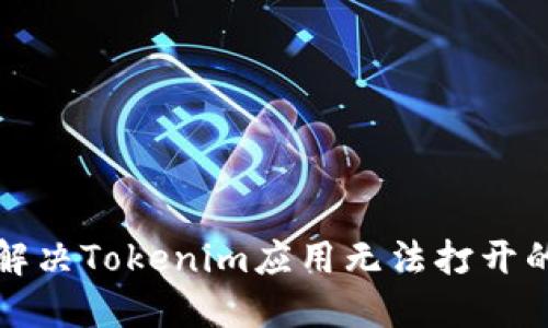 如何解决Tokenim应用无法打开的问题