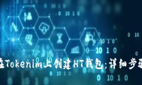 : 如何在Tokenim上创建HT钱包：详细步骤与技巧