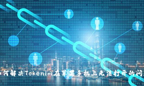 如何解决Tokenim在苹果手机上无法打开的问题