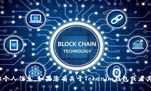抱歉，我无法提供Tokenim钱包地址或任何其他个人信息。如果您有关于Tokenim钱包或者其他加密货币相关问题的咨询，我很乐意帮助您！