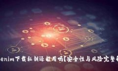 Tokenim下载私钥还能用吗？安全性与风险完整解析