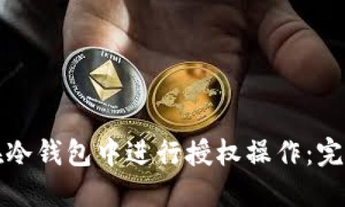 如何在冷钱包中进行授权操作：完整指南