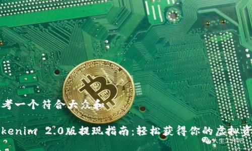 思考一个符合大众和  

Tokenim 2.0版提现指南：轻松获得你的虚拟资产
