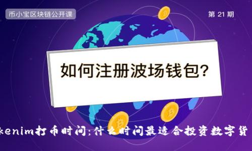 Tokenim打币时间：什么时间最适合投资数字货币？