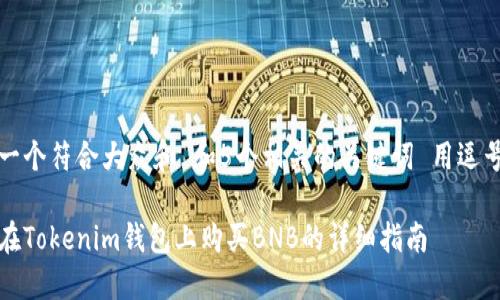 思考一个符合大众和 和5个相关的关键词 用逗号分隔

如何在Tokenim钱包上购买BNB的详细指南