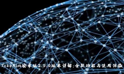 Tokenim安卓版2.5.0版本详解：全新功能与使用体验