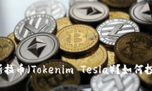 什么是特斯拉币（Tokenim Tesla）？如何投资与使用？
