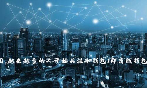 冷钱包怎么转入易欧是一个涉及加密货币存储和交易平台的问题。易欧（现为“欧易”）是一个数字资产交易平台，随着加密货币的普及和使用，越来越多的人开始关注冷钱包（即离线钱包）与交易所之间的转账操作。在本文中，我们将详细讨论如何将冷钱包中的数字资产转入易欧，并解释这一过程所需了解的一些相关知识点。

如何将冷钱包转入易欧？详细步骤与注意事项