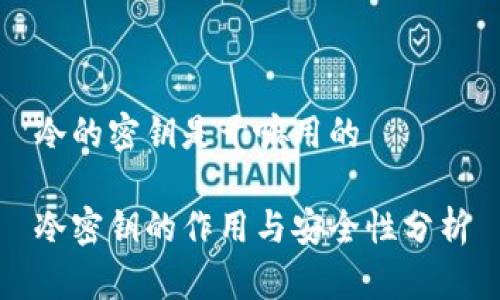 冷的密钥是干嘛用的

冷密钥的作用与安全性分析