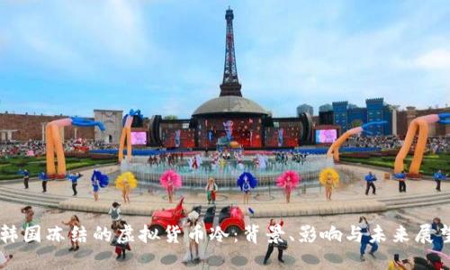 韩国冻结的虚拟货币冷：背景、影响与未来展望