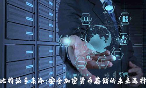   
比特派手表冷：安全加密货币存储的未来选择